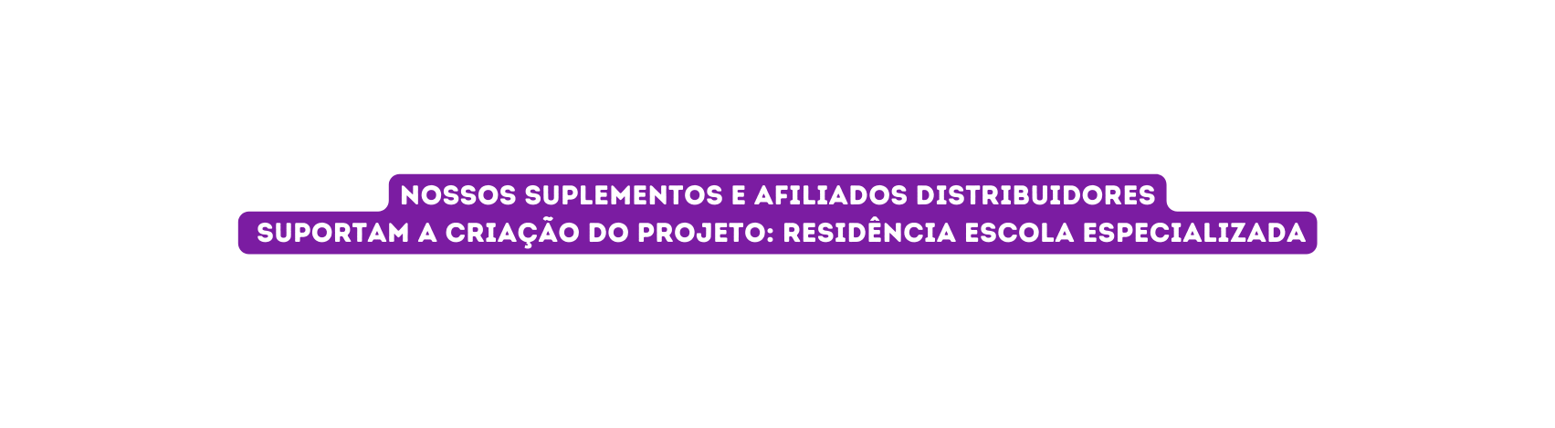 Nossos suplementos e afiliados distribuidores suportam a criação do projeto Residência escola especializada