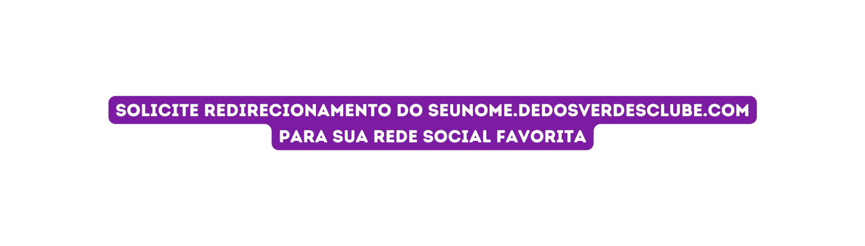 solicite redirecionamento DO SEUNOME DEDOSVERDESCLUBE COM para sua rede social favorita