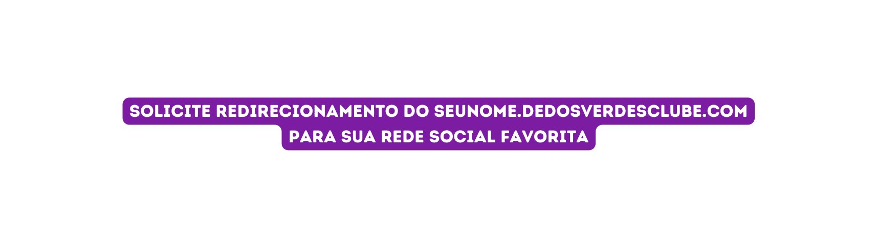 solicite redirecionamento DO SEUNOME DEDOSVERDESCLUBE COM para sua rede social favorita