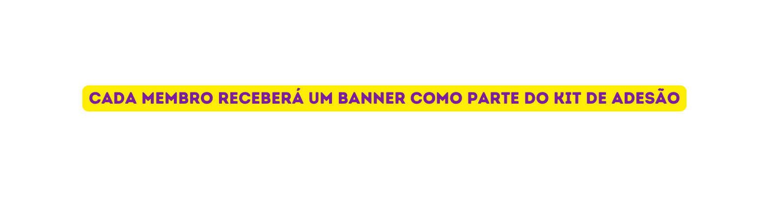 cada membro receberá um banner como parte do kit de adesão